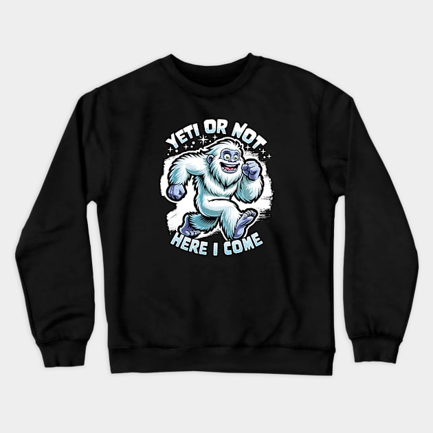 Yeti or Not Here I Come Funny Bigfoot Sasquatch Design Crewneck Sweatshirt by Graphic Duster